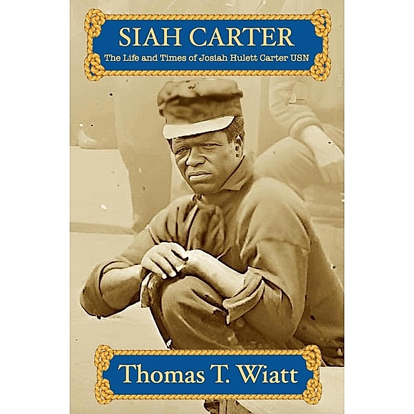 Siah Carter: The Life and Times of Josiah Hulett Carter USN, Thomas T. Wiatt