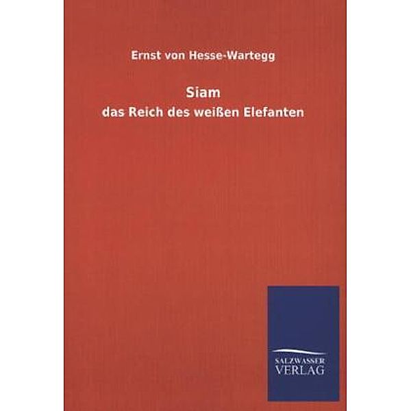 Siam - das Reich des weißen Elefanten, Ernst von Hesse-Wartegg