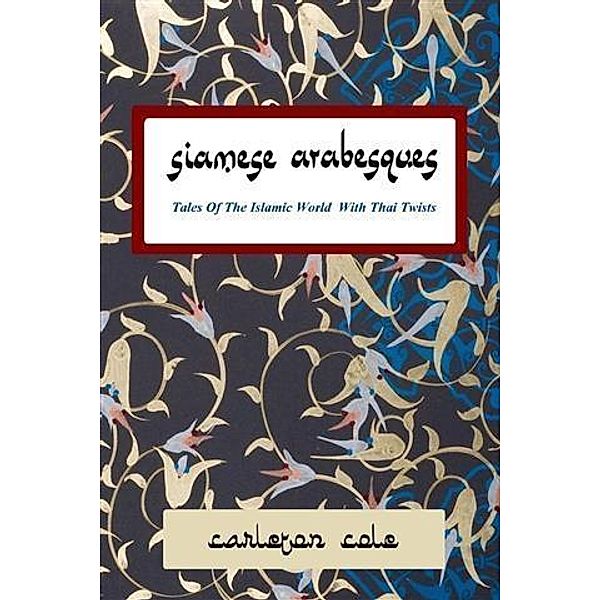 Siamese Arabesques: Tales of the Islamic World with Thai Twists / booksmango, Carleton Cole