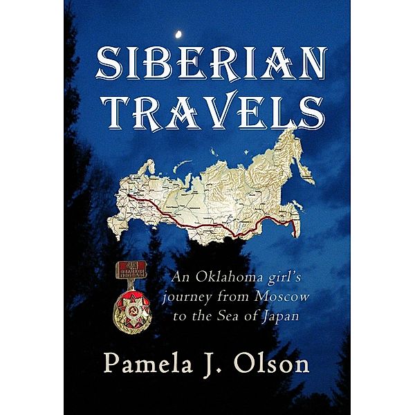 Siberian Travels: An Oklahoma girl's journey from Moscow to the Sea of Japan / Pamela Olson, Pamela Olson