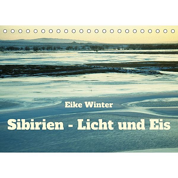Sibirien - Licht und Eis (Tischkalender 2023 DIN A5 quer), Eike Winter