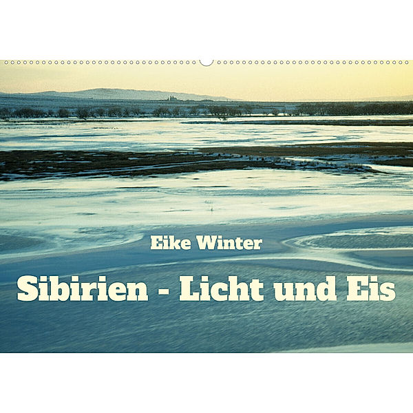 Sibirien - Licht und Eis (Wandkalender 2023 DIN A2 quer), Eike Winter