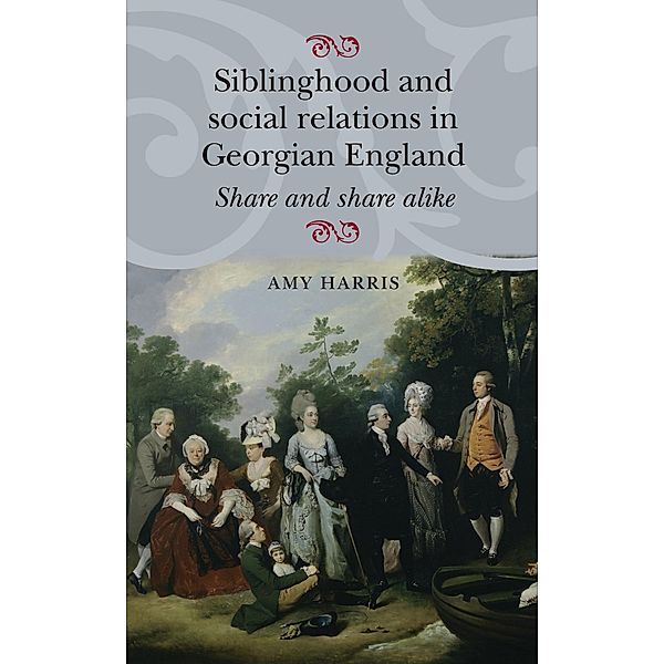Siblinghood and social relations in Georgian England, Amy Harris