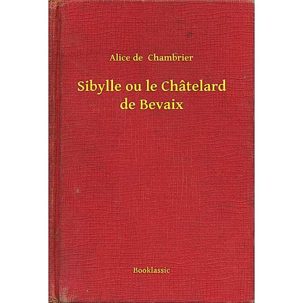 Sibylle ou le Châtelard de Bevaix, Alice De Chambrier