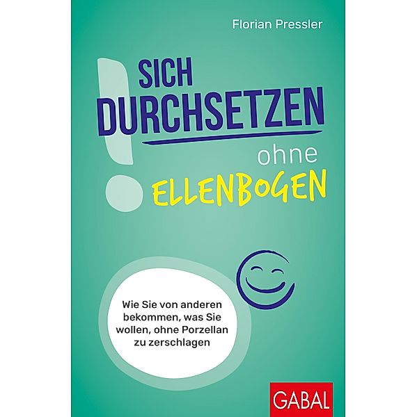 Sich durchsetzen ohne Ellenbogen / Dein Erfolg, Florian Pressler