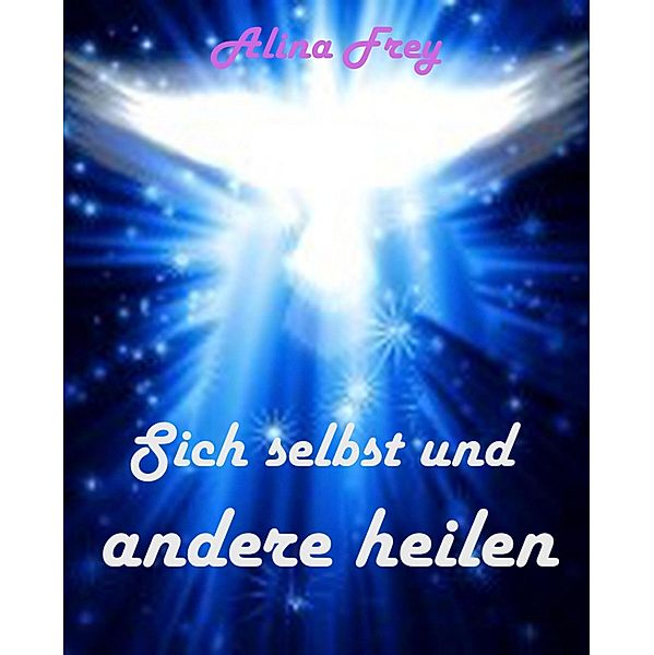 Sich selbst und andere heilen, Alina Frey