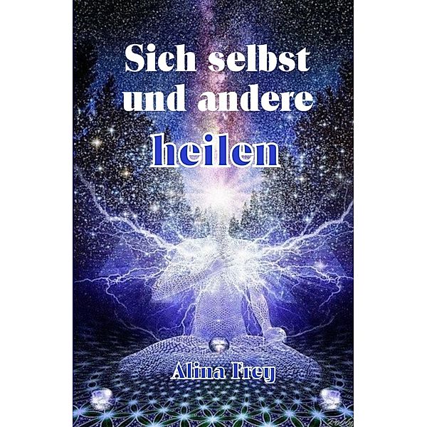 Sich selbst und andere heilen, Alina Frey