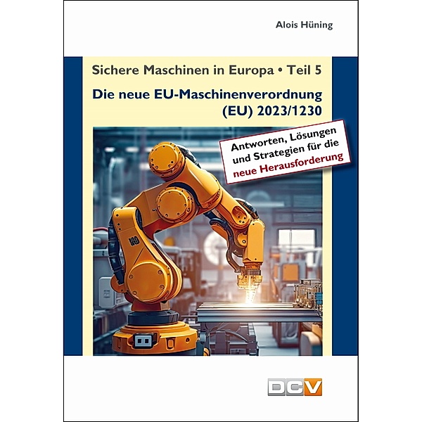 Sichere Maschinen in Europa - Teil 5 - Die neue EU-Maschinenverordnung, 5 Teile, Alois Hüning