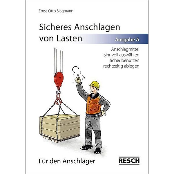 Sicheres Anschlagen von Lasten, Ausgabe A: Für den Anschläger, Ernst-Otto Siegmann