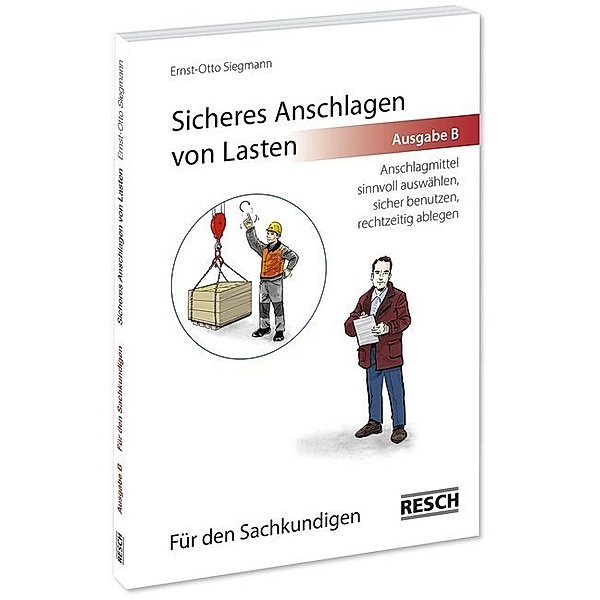 Sicheres Anschlagen von Lasten, Ausgabe B: Für den Sachkundigen, Ernst-Otto Siegmann