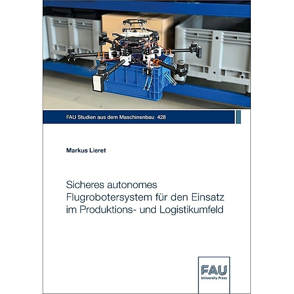 Sicheres autonomes Flugrobotersystem für den Einsatz im Produktions- und Logistikumfeld, Markus Lieret