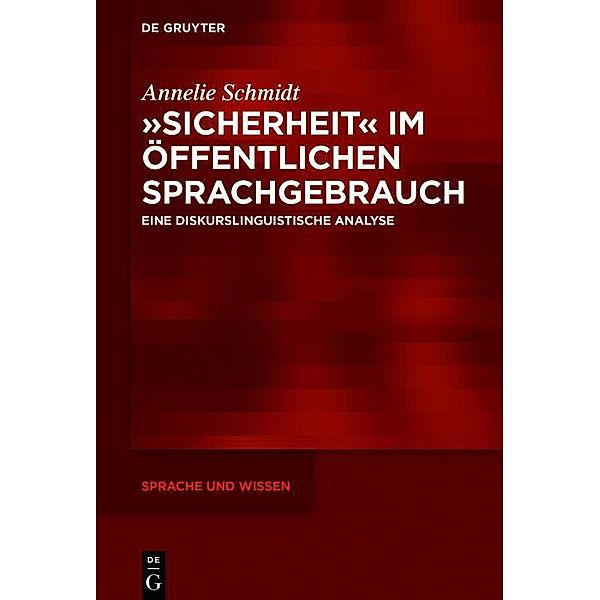 »Sicherheit« im öffentlichen Sprachgebrauch / Sprache und Wissen Bd.37, Annelie Schmidt