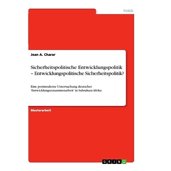 Sicherheitspolitische Entwicklungspolitik - Entwicklungspolitische Sicherheitspolitik?, Jean A. Charar