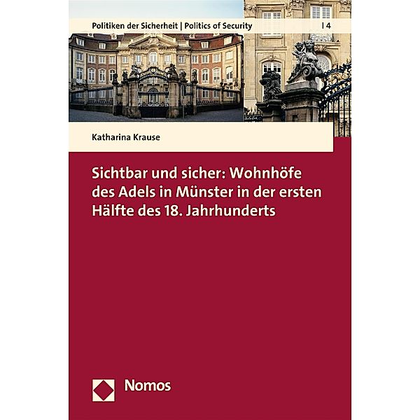 Sichtbar und sicher: Wohnhöfe des Adels in Münster in der ersten Hälfte des 18. Jahrhunderts / Politiken der Sicherheit | Politics of Security Bd.4, Katharina Krause