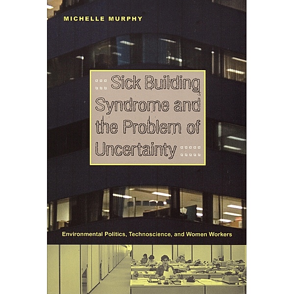 Sick Building Syndrome and the Problem of Uncertainty, Murphy Michelle Murphy