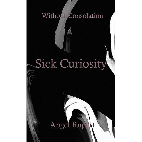 Sick Curiosity / Without Consolation Bd.10, Angel Rupert