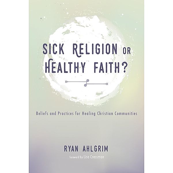 Sick Religion or Healthy Faith?, Ryan Ahlgrim