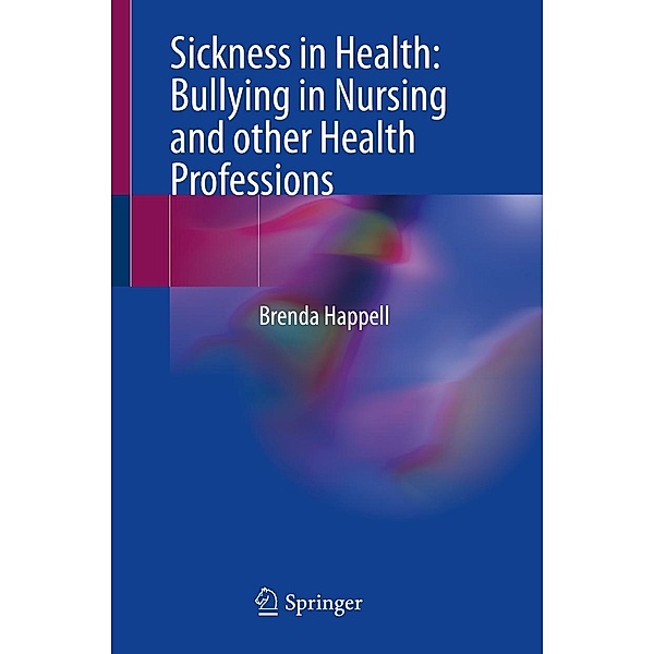 Sickness in Health: Bullying in Nursing and other Health Professions, Brenda Happell