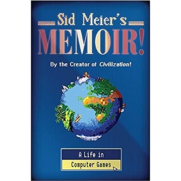 Sid Meier's Memoir! - A Life in Computer Games, Sid Meier