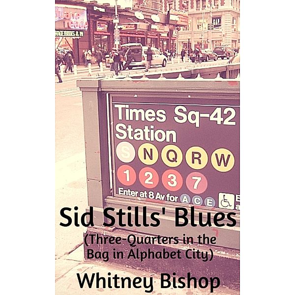 Sid Stills' Blues (Three-Quarters in the Bag in Alphabet City), Whitney Bishop