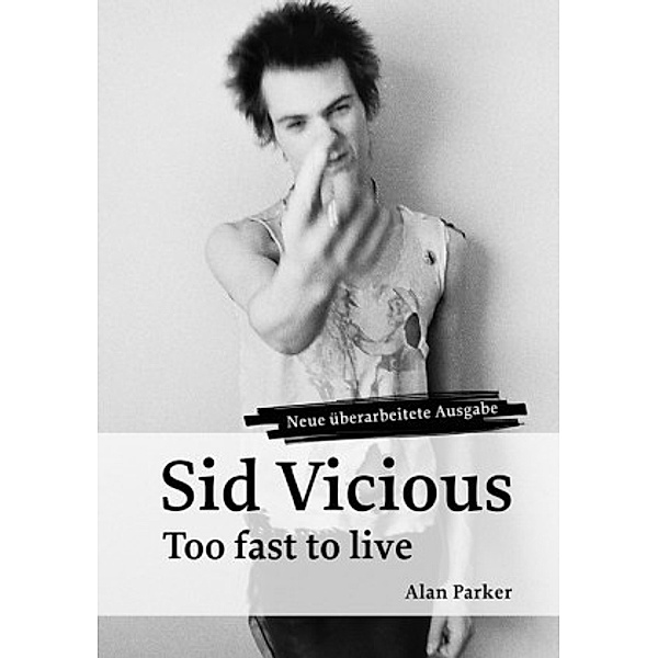 Sid Vicious, Too fast to live . . ., Alan Parker