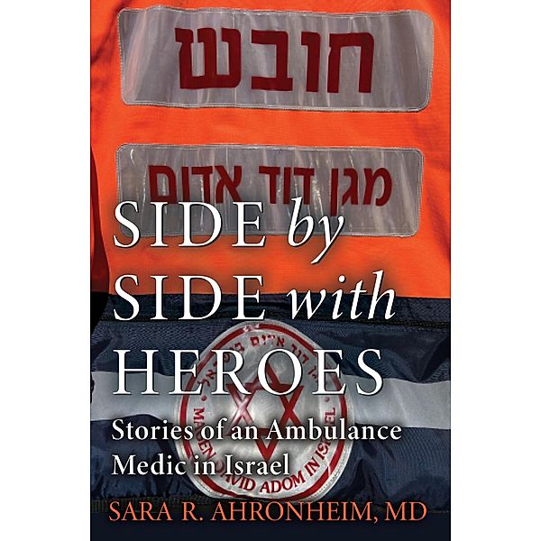 Side by Side with Heroes: Stories of an Ambulance Medic in Israel, Sara Ahronheim