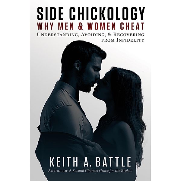 Side Chickology: Why Men & Women Cheat, Keith A. Battle