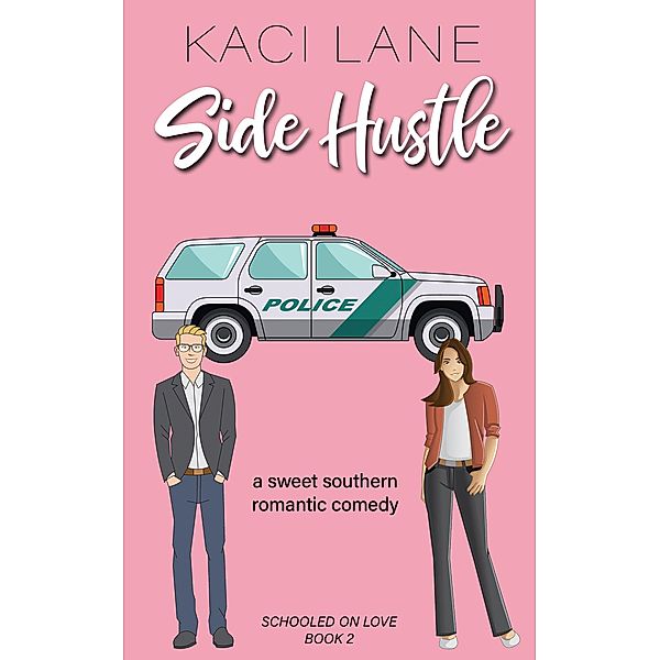 Side Hustle: An Opposites Attract, Sweet Southern Romantic Comedy (Schooled On Love, #2) / Schooled On Love, Kaci Lane