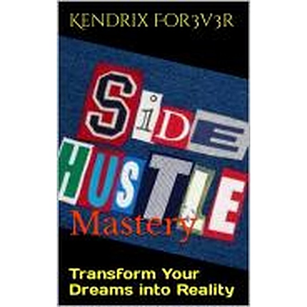 Side Hustle Mastery, Kendrix For3v3r