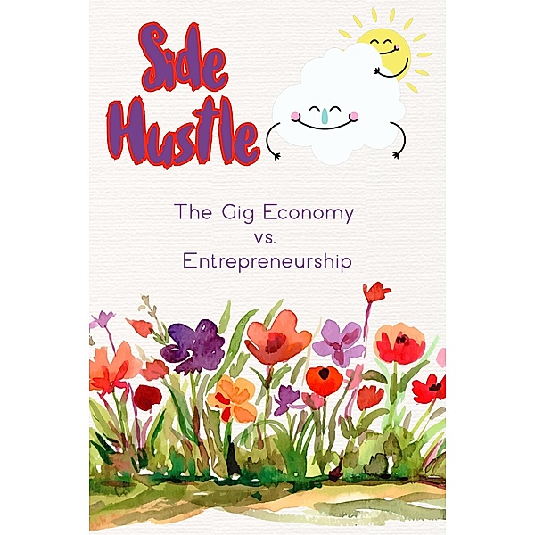 Side Hustle: The Gig Economy vs. Entrepreneurship (Financial Freedom, #189) / Financial Freedom, Joshua King