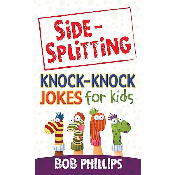Side-Splitting Knock-Knock Jokes for Kids / Harvest House Publishers, Bob Phillips