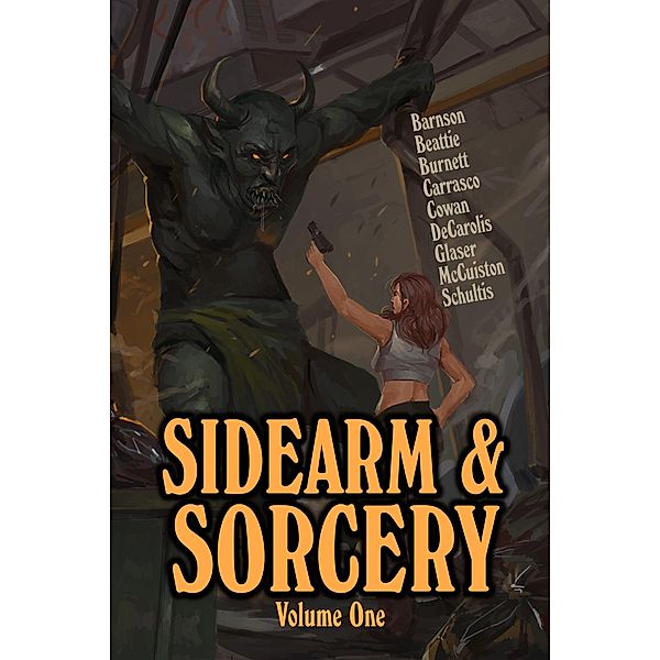 Sidearm & Sorcery Volume One / Sidearm & Sorcery, Bryce Beattie, Jay Barnson, Misha Burnett, Carlos Carrasco, Jd Cowan, Michael Decarolis, Dale W Glaser, Jason J. McCuiston, Mark J Schultis