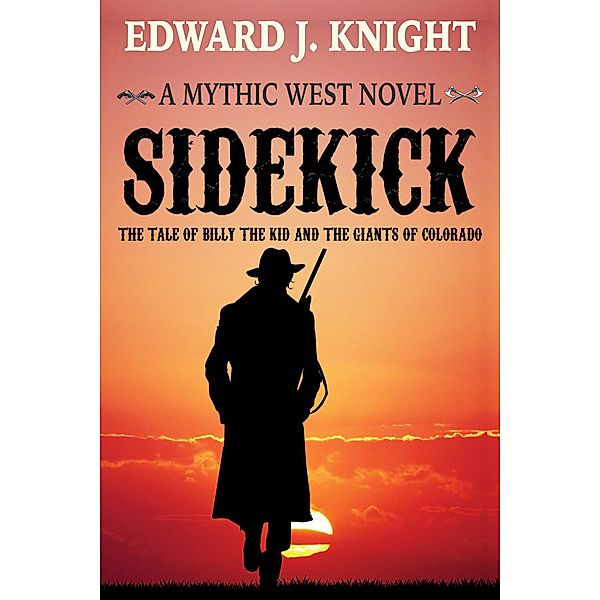 Sidekick: The Tale of Billy the Kid and the Giants of Colorado (The Mythic West, #1) / The Mythic West, Edward J. Knight