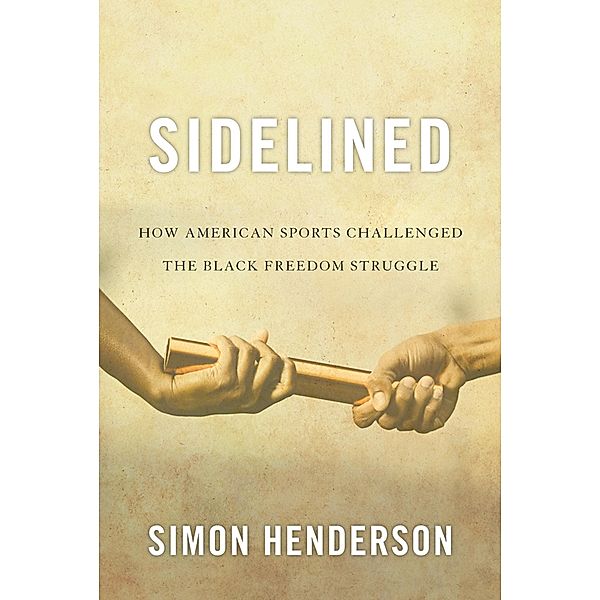 Sidelined / Civil Rights and the Struggle for Black Equality in the Twentieth Century, Simon Henderson