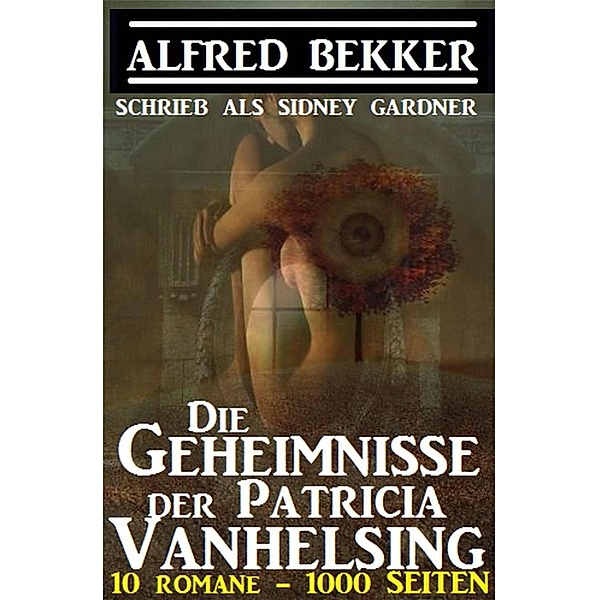Sidney Gardner - Die Geheimnisse der Patricia Vanhelsing, Alfred Bekker