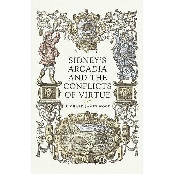 Sidney's Arcadia and the conflicts of virtue, Richard James Wood