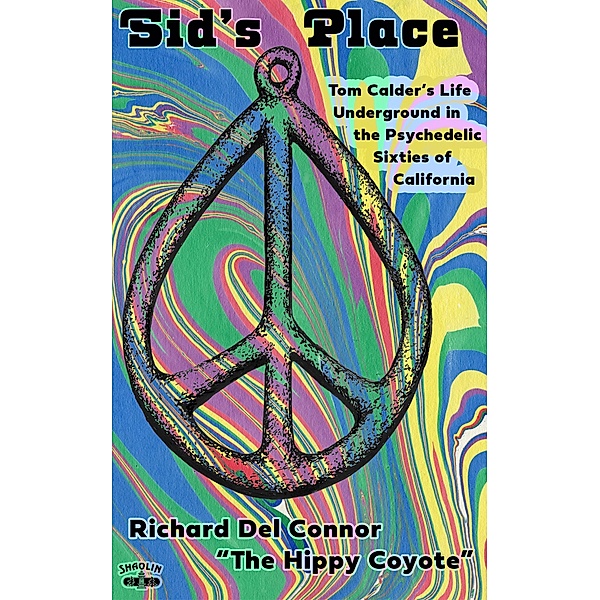 Sid's Place - Tom Calder's Life Underground in the Psychedelic Sixties of California., Richard Del Connor, The Hippy Coyote