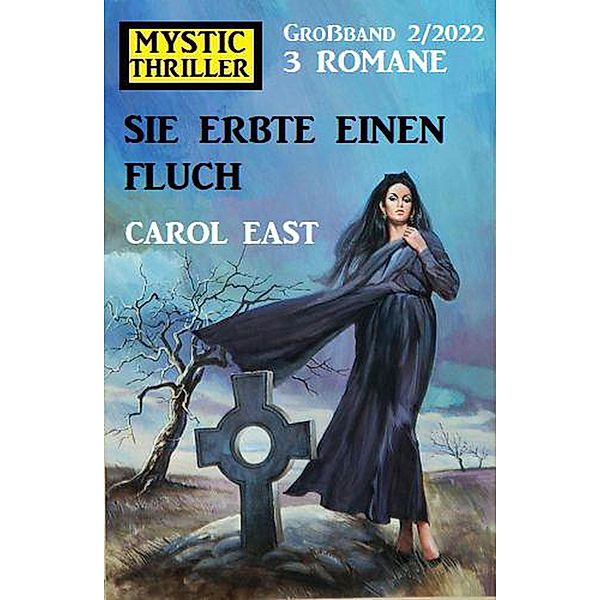 Sie erbte einen Fluch: Mystic Thriller Großband 3 Romane 2/2022, Carol East