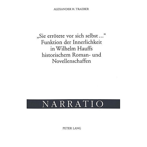 Sie errötete vor sich selbst ...- Funktion der Innerlichkeit in Wilhelm Hauffs historischem Roman- und Novellenschaffen, Alexander H. Traeber