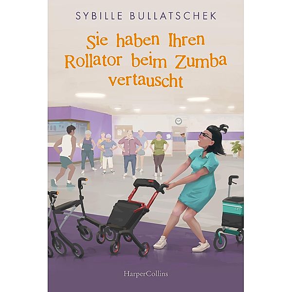 Sie haben Ihren Rollator beim Zumba vertauscht / Haus Sonnenuntergang Bd.2, Sybille Bullatschek