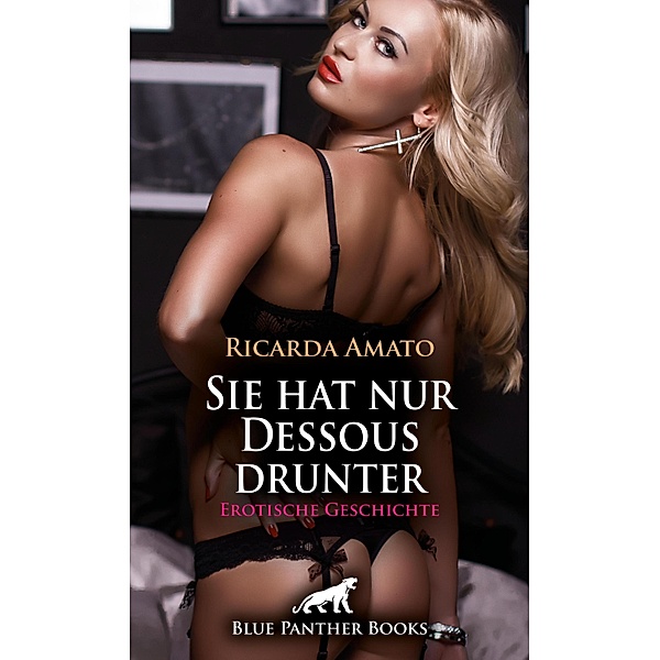 Sie hat nur Dessous drunter | Erotische Geschichte / Love, Passion & Sex, Ricarda Amato