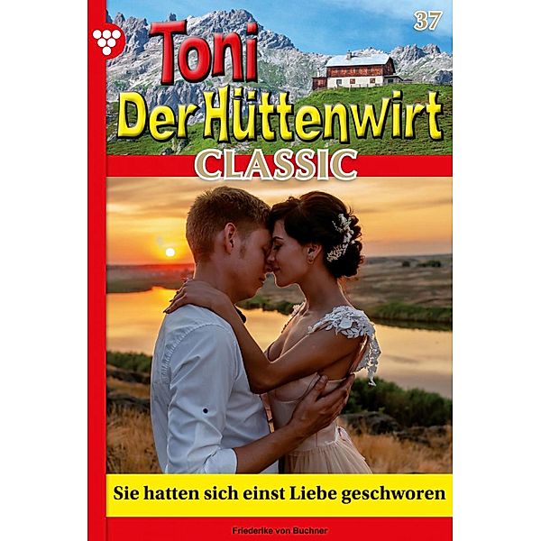 Sie hatten sich einst Liebe geschworen / Toni der Hüttenwirt Classic Bd.37, Friederike von Buchner