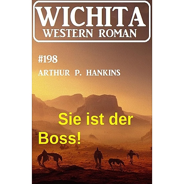 Sie ist der Boss! Wichita Western Roman 198, Arthur P. Hankins