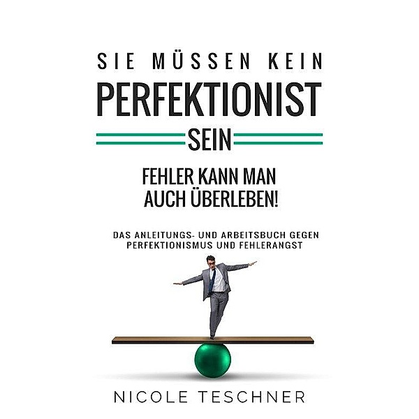 Sie müssen kein Perfektionist sein:, Nicole Teschner