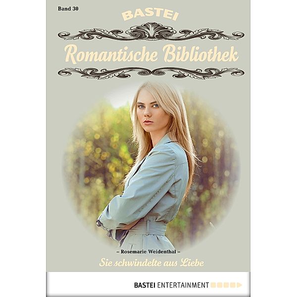 Sie schwindelte aus Liebe / Romantische Bibliothek Bd.30, Rosmarie Weidenthal