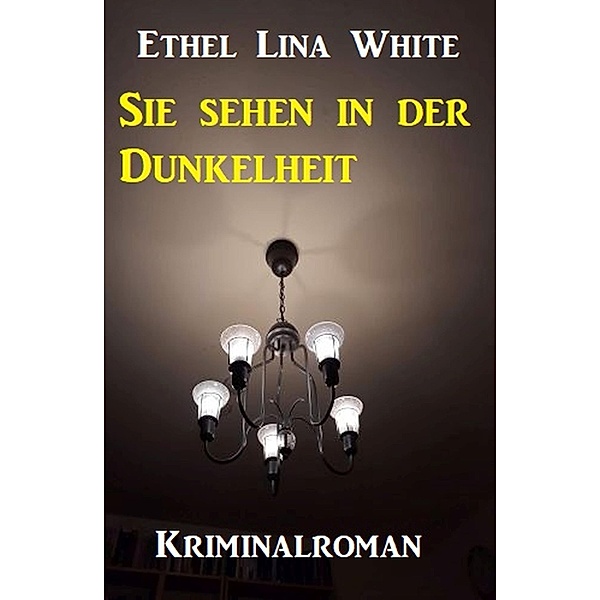 Sie sehen in der Dunkelheit: Kriminalroman, ETHEL LINA WHITE