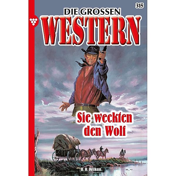 Sie weckten den Wolf / Die großen Western Bd.315, U. H. Wilken