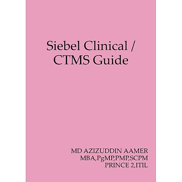 Siebel Clinical / CTMS Guide, Mohammed Azizuddin Aamer
