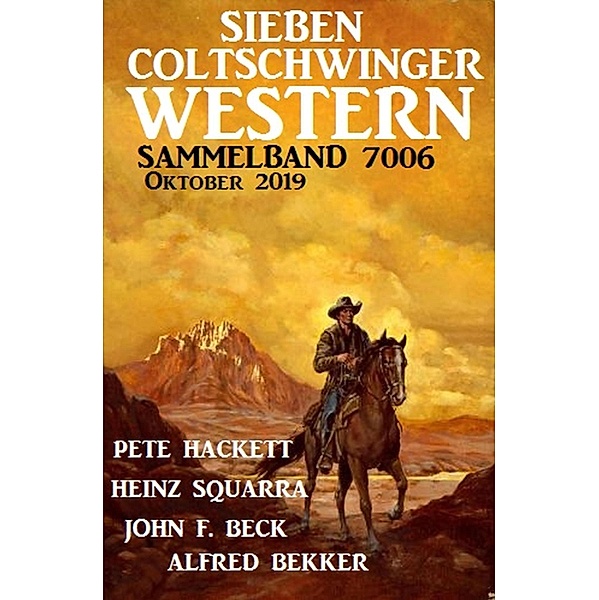 Sieben Coltschwinger Western Sammelband 7006 Oktober 2019, Alfred Bekker, Pete Hackett, John F. Beck, Heinz Squarra