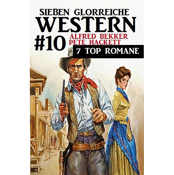 Sieben glorreiche Western #10, Alfred Bekker, Pete Hackett